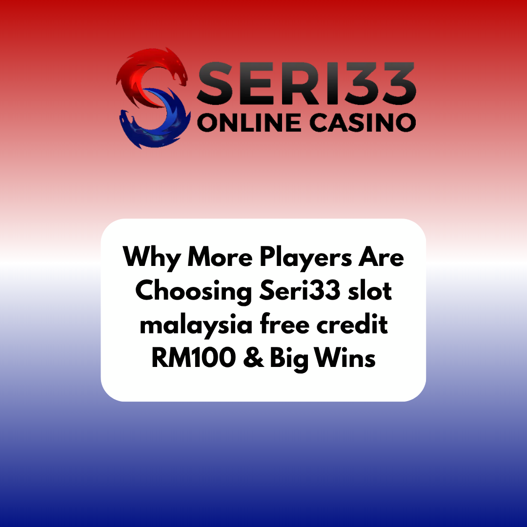 Why More Players Are Choosing Seri33 slot malaysia free credit RM100 & Big Wins
