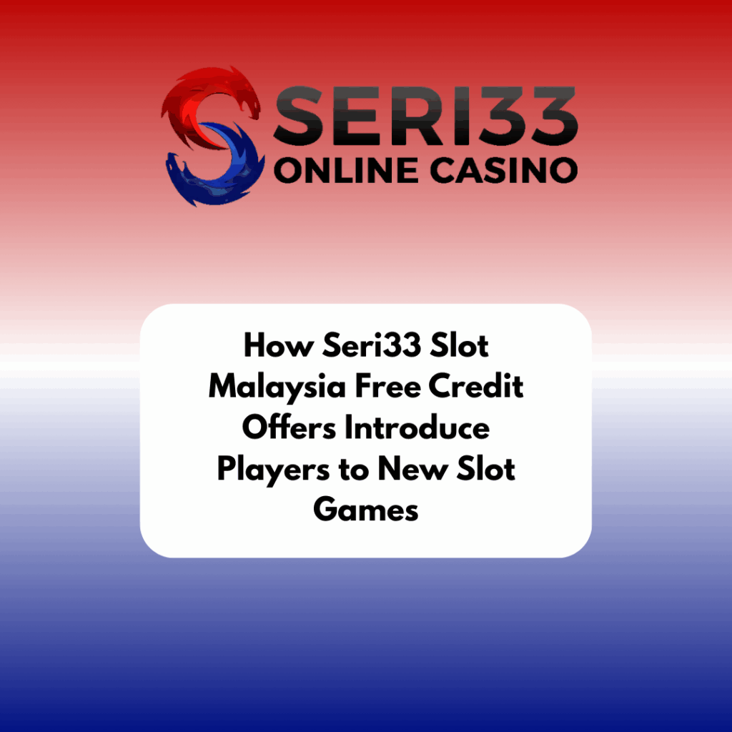 How Seri33 Slot Malaysia Free Credit Offers Introduce Players to New Slot Games by seri33.fun