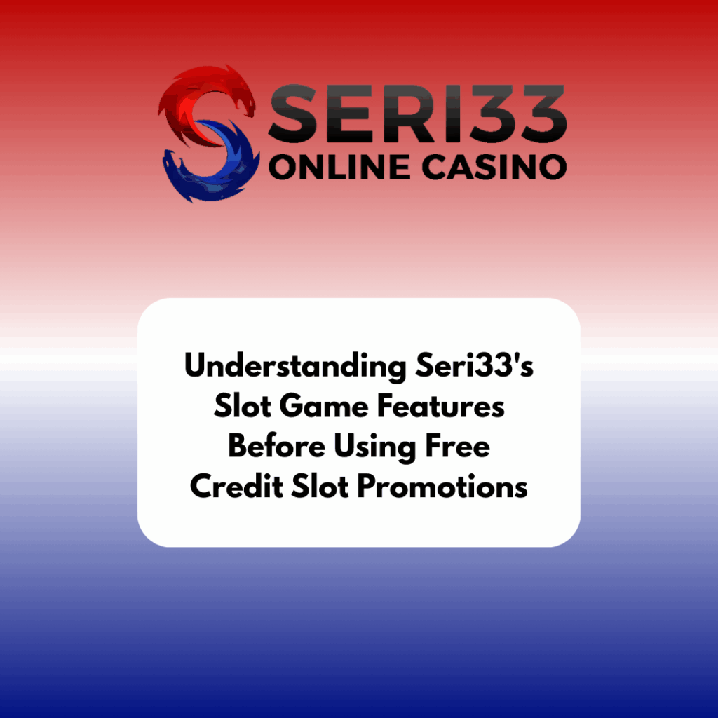 Understanding Seri33’s Slot Game Features Before Using Free Credit Slot Promotions by seri33.fun